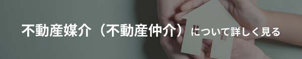 不動産媒介（不動産仲介）について詳しく見る